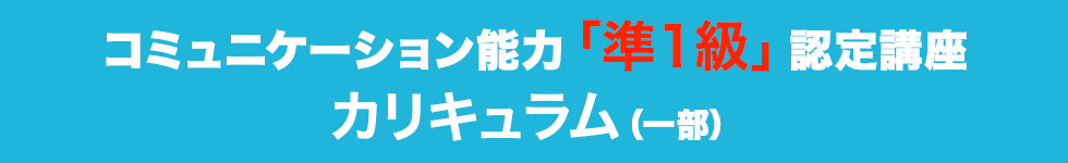 コミュニケーション能力「準1級」認定講座カリキュラム(一部)